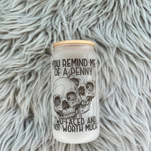 Load image into Gallery viewer, You Remind Me of A Penny Two-Faced and Not Worth Much Glass Can
