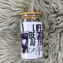 Load image into Gallery viewer, Life begins after coffee Glass Can
