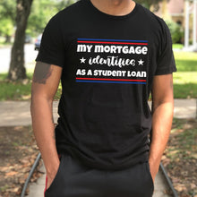 Load image into Gallery viewer, My Mortgage Identifies As A Student Loan Black Tee
