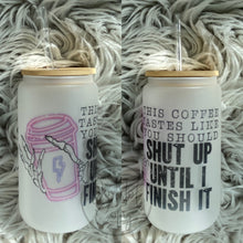 Load image into Gallery viewer, Shut up until I finish it Glass Can
