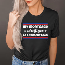 Load image into Gallery viewer, My Mortgage Identifies As A Student Loan Black Tee
